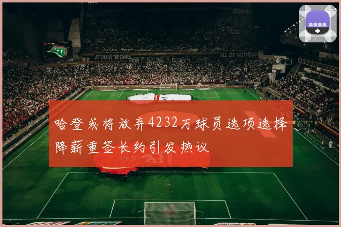 哈登或将放弃4232万球员选项选择降薪重签长约引发热议